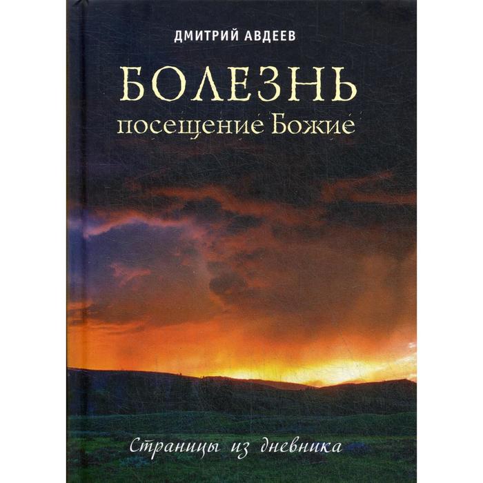 

Болезнь - посещение Божие. Страницы из дневника. Авдеев Д.А.