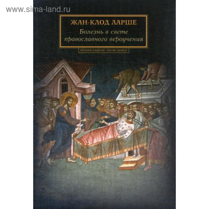 

Болезнь в свете православного вероучения. Ларше Ж. К.