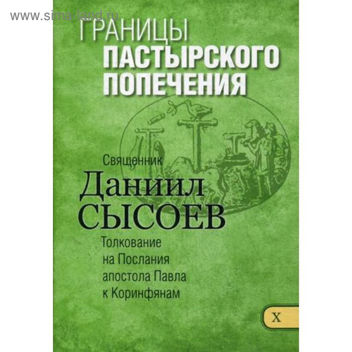 

Границы пастырского попечения. Толкование на I и II Послания апостола Павла к Коринфянам. В 12 ч. Ч.10. Священник Даниил Сысоев