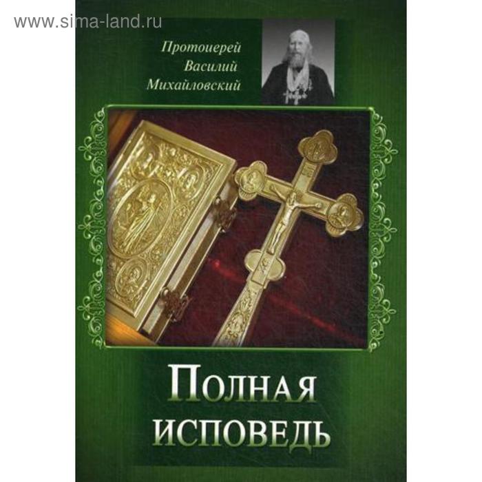 

Полная исповедь. Испытание совести по десяти заповедям божиим м заповедям блаженства. Михайловский В. протоиерей