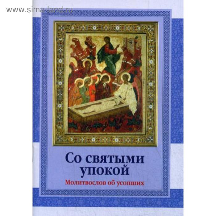 

Со святыми упокой. Молитвослов об усопших. Сост. Лопаткина Е.