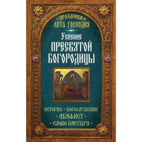 

Успение Пресвятой Богородицы. История. Богослужение. Акафист. Слово пастыря. Праздники лета Господня. Сост. Чернов В.