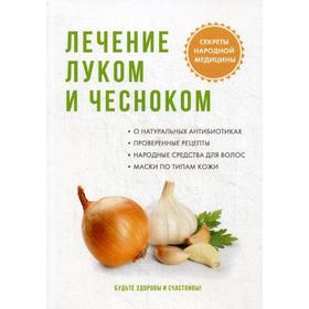 

Лечение луком и чесноком. Савельева Ю.