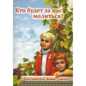 

Кто будет за нас молиться. Ганаго Борис