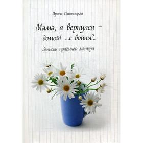 

Мама, я вернулся - домой! ... с войны Записки приемной матери. Пятницкая И.