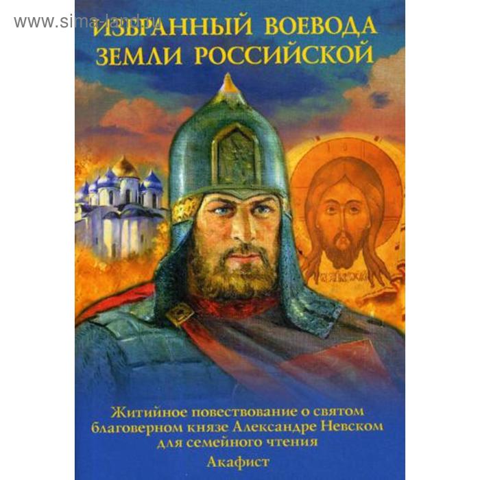 фото Избранный воевода земли российской. житийное повествование о святом благоверном князе александре невском для семейного чтения. акафист духовное преображение