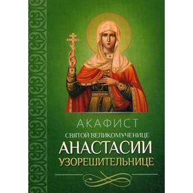 

Акафист святой великомученице Анастасии Узорешительнице