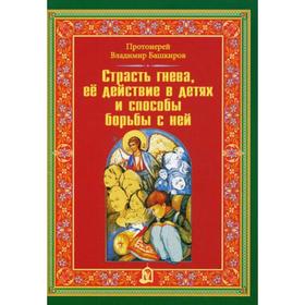

Страсть гнева, ее действие в детях и способы борьбы с ней. Башкиров В.Г.
