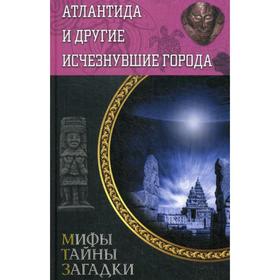 

Атлантида и другие исчезнувшие города: мифы, тайны, загадки. Сост. Подольский Ю.