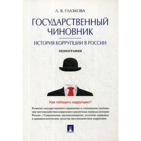 

Государственный чиновник: история коррупции в России: монография. Глазкова Л.В.