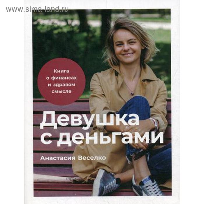 Девушка с деньгами. Книга о финансах и здравом смысле. Веселко А. веселко анастасия девушка с деньгами книга о финансах и здравом смысле