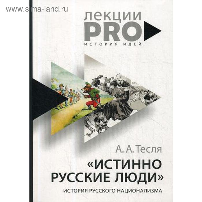 

Истинно русские люди: история русского национализма. Тесля А.А.
