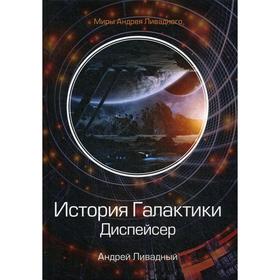 

История Галактики. Диспейсер. Отделившийся. Книга 1. Ливадный А.