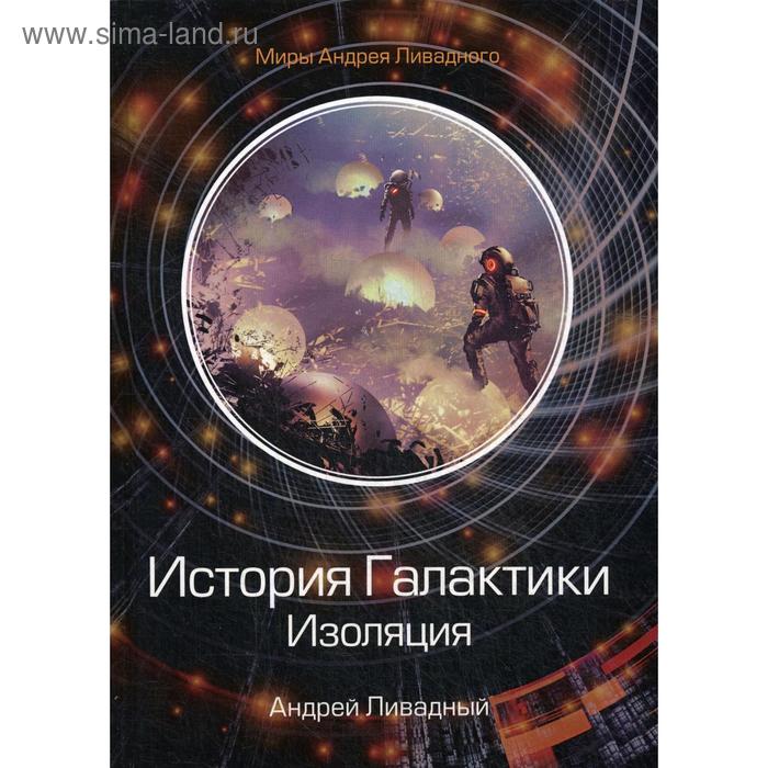 

История Галактики. Изоляция. Ливадный А.