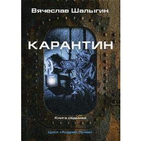 

Карантин. Книга 7. Цикл "Андрей Лунев". Шалыгин В.
