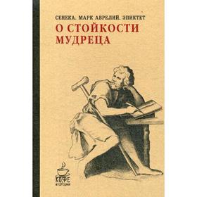 

О стойкости мудреца. Сенека, Марк Аврелий, Эпиктет
