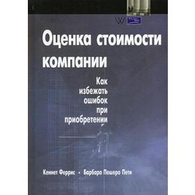 

Оценка стоимости компании. Как избежать ошибок при приобретении. Феррис К., Пешеро Б.П.