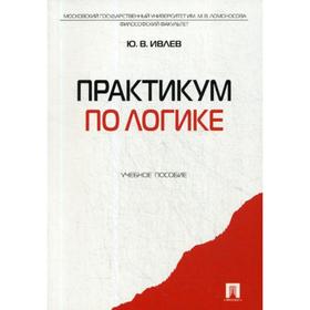 

Практикум по логике: Учебное пособие. Ивлев Ю.В.