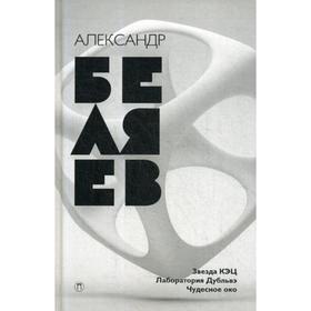 

Собрание сочинений. В 8 т. Т. 6: Звезда КЭЦ. Лаборатория дубльвэ. Чудесное око. Беляев А.