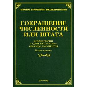 

Сокращение численности или штата: комментарии, судебная практика, образцы документов. 2-е издание, дополненное и переработанное. Под ред. Тихомирова М