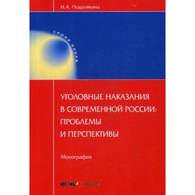 

Уголовные наказания в современной России: проблемы и перспективы: монография. Подройкина И.А.