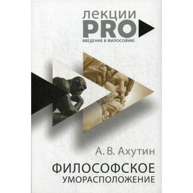

Философское уморасположение. Курс лекций по введению в философию. Ахутин А.В.