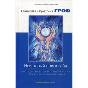 

Неистовый поиск себя. Руководство по личностному росту через кризис трансформации. Гроф С., Гроф К.