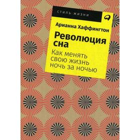 

Революция сна: Как менять свою жизнь ночь за ночью. (обложка) Хаффингтон А.