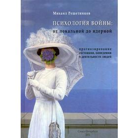 

Психология войны от локальной до ядерной. Прогнозирование состояния, поведения и деятельности людей. Решетников М.