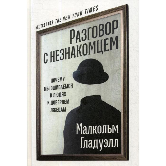 гладуэлл малкольм разговор с незнакомцем Разговор с незнакомцем: Почему мы ошибаемся в людях и доверяем лжецам. Гладуэлл М.