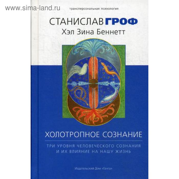 

Холотропное сознание. Три уровня человеческого сознания и их влияние на нашу жизнь. Гроф С., Беннет Х. З.