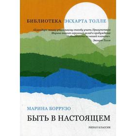 

Быть в настоящем (Библиотека Экхарта Толле). Боррузо М.