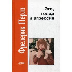 

Эго, голод и агрессия. 4-е издание, исправленное. Перлз Ф. С.