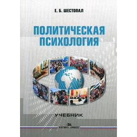

Политическая психология: Учебник для вузов. 5-е издание, переработанное и дополненное. Шестопал Е. Б.