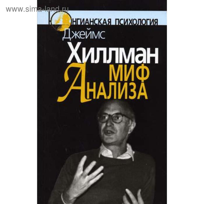 

Миф анализа: Три очерка по архетипической психологии. Хиллман Дж.