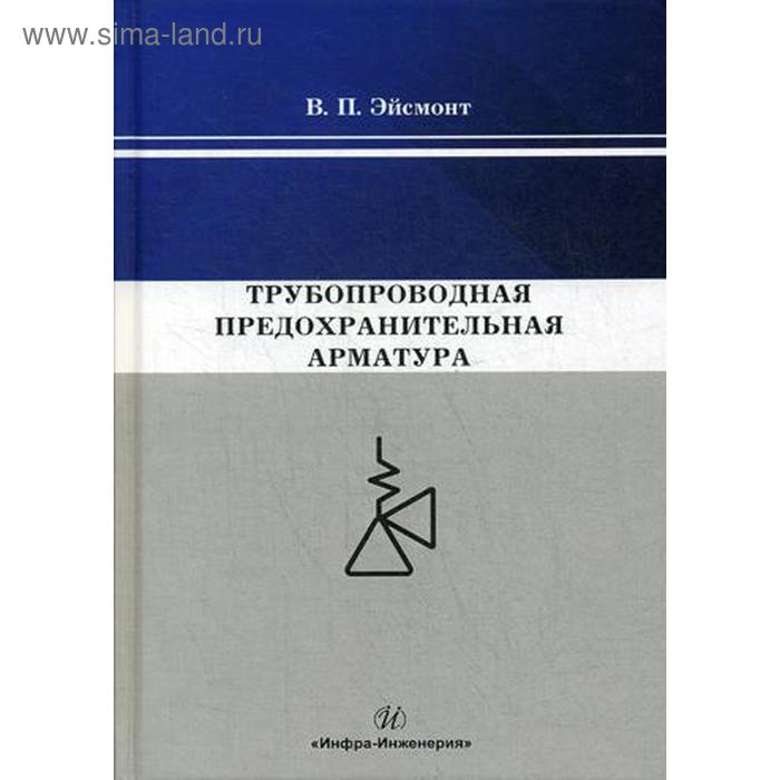 

Трубопроводная предохранительная арматура: Монография. Эйсмонт В.П.