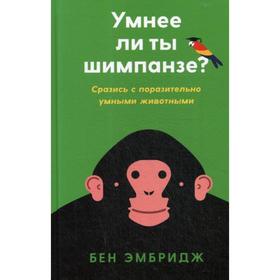 

Умнее ли ты шимпанзе Сразись с поразительно умными животными. Эмбридж Э.