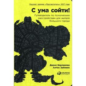 

С ума сойти! Путеводитель по психическим расстройствам для жителя большого города. 3-е издание. Варламова Д., Зайниев А., Варламова Д., Зайниев А.
