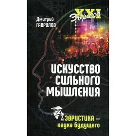 

Искусство сильного мышления. Эвристика - наука будущего. Гаврилов Д.А.