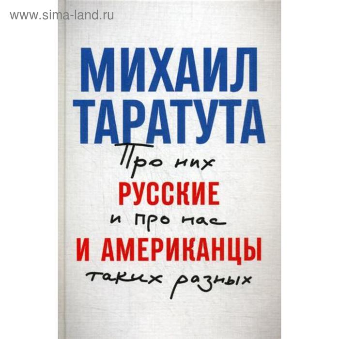 Русские и американцы: Про них и про нас таких разных. Таратута М. алавердова лиана как там у них непохожие на нас американцы