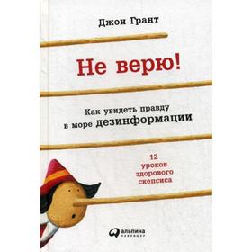 

Не верю! Как увидеть правду в море дезинформации.. Грант Дж.