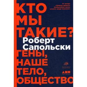 

Кто мы такие Гены, наше тело, общество. Сапольски Р.