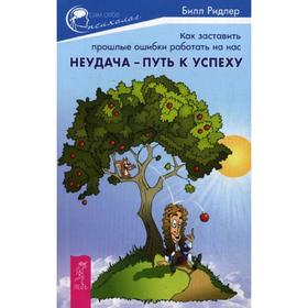 

Неудача - путь к успеху. Как заставить прошлые ошибки работать на нас. Ридлер Б.