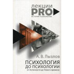 

Психология до «психологии». От Античности до Нового времени. Лызлов А.В.