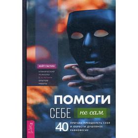 

Помоги себе - не сам: 40 причин преодолеть себя и обрести душевное равновесие. Гастин Кейт