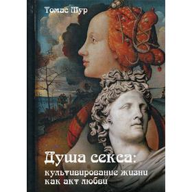 

Душа секса: культивирование жизни как акт любви. Мур Т.