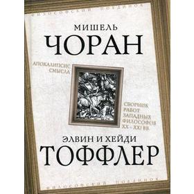 

Апокалипсис смысла. Сборник работ западных философов XX - XXI вв. Чоран М., Тоффлер Э. и Х.
