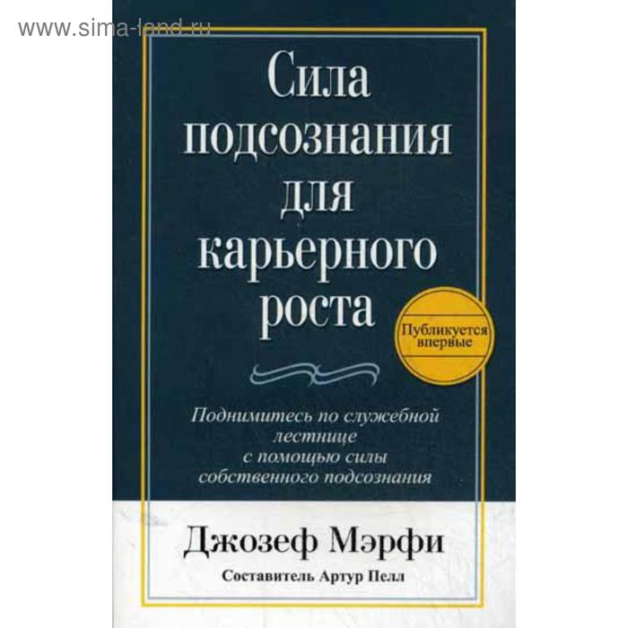 

Сила подсознания для карьерного роста. 3-е издание. Мэрфи Д.