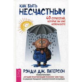 

Как быть несчастным: 40 стратегий, которые вы уже используете. Паттерсон Р.Дж.