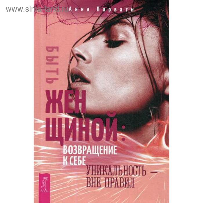 

Быть женщиной: возвращение к себе. Уникальность - вне правил. Парвати А.